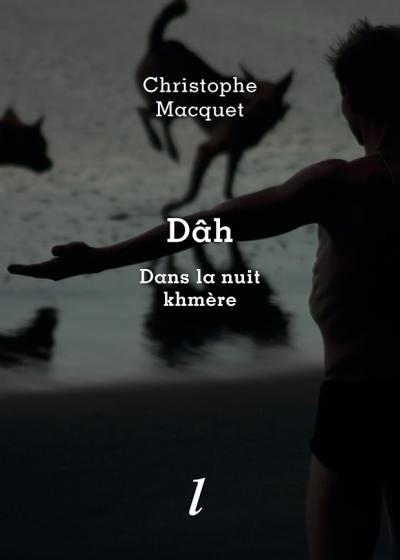 Christophe Macquet, Dâh. Dans la nuit kmère, Éditions Lurlure