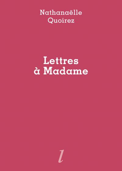 Nathanaëlle Quoirez, Lettres à Madame, Éditions Lurlure Nathanaëlle Quoirez, Lettres à Madame, Éditions Lurlure