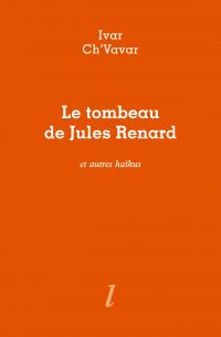 Ivar Ch'Vavar, Le Tombeau de Jules Renard et autres haïkus, Éditions Lurlure