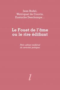 Jean Bodel, Watriquet de Couvin, Eustache Deschamps... Le Fouet de l'âme ou le rire édifiant, Éditions Lurlure