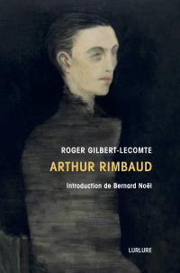 Roger Gilbert-Lecomte, Arthur Rimbaud, Introduction de Bernard Noël, Éditions Lurlure
