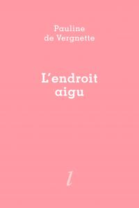 Pauline de Vergnette, L'Endroit aigu, Éditions Lurlure