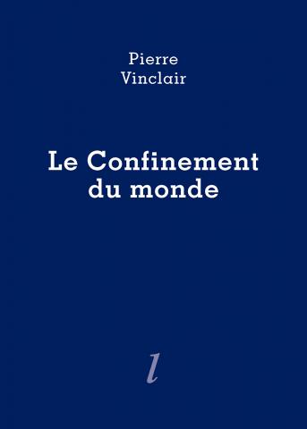 Pierre Vinclair, Le Confinement du monde, Éditions Lurlure