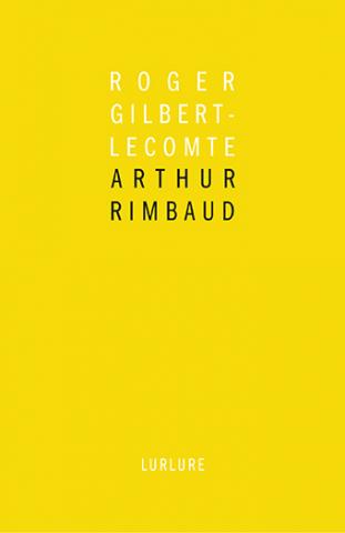 Arthur Rimbaud de Roger Gilbert-Lecomte, introduction de Bernard Noël, Éditions Lurlure