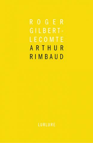 Arthur Rimbaud de Roger Gilbert-Lecomte, introduction de Bernard Noël, Éditions Lurlure