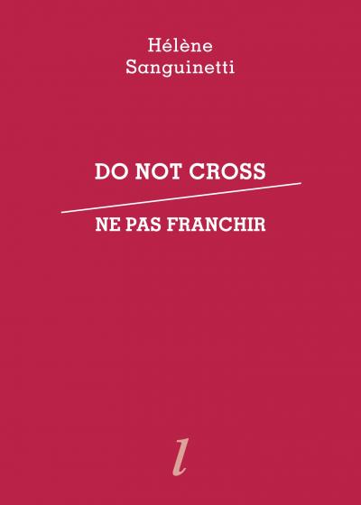Hélène Sanguinetti, Do not cross / Ne pas franchir, Éditions Lurlure Hélène Sanguinetti, Do not cross / Ne pas franchir, Éditions Lurlure