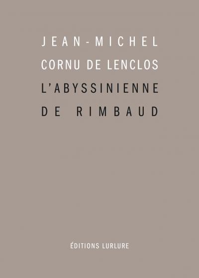 Jean-Michel Cornu de Lenclos, L'Abyssinienne de Rimbaud, Éditions Lurlure